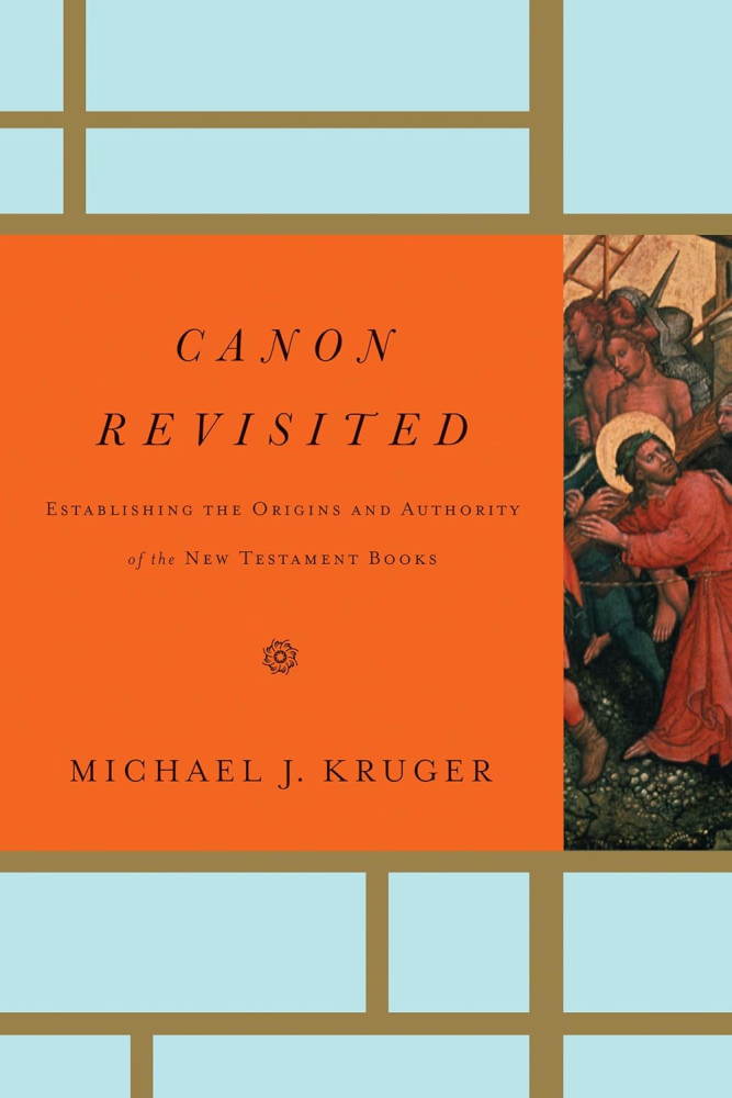 Canon Revisited - Establishing the Origins and Authority of the New Testament Books