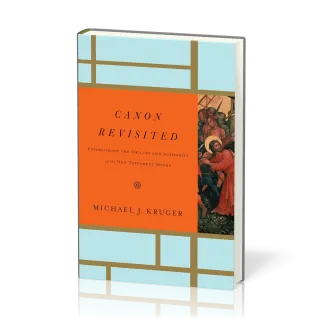 Canon Revisited - Establishing the Origins and Authority of the New Testament Books