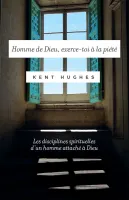 Homme de Dieu, exerce-toi à la piété - Les disciplines spirituelles d'un homme attaché à Dieu