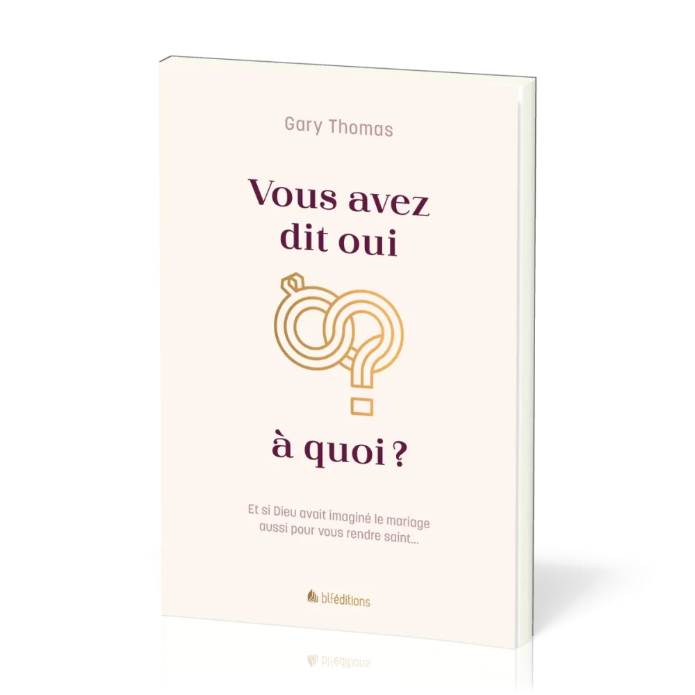 Vous avez dit oui à quoi? - Et si Dieu avait imaginé le mariage aussi pour vous rendre saint...