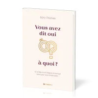 Vous avez dit oui à quoi? - Et si Dieu avait imaginé le mariage aussi pour vous rendre saint...