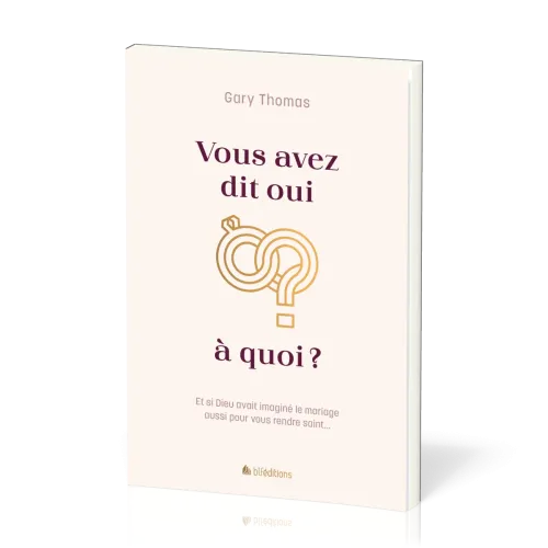 Vous avez dit oui à quoi? - Et si Dieu avait imaginé le mariage aussi pour vous rendre saint...