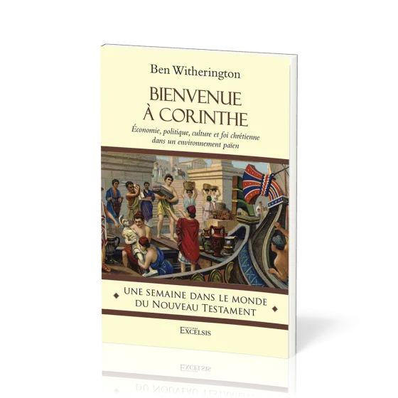 Bienvenue à Corinthe - Économie, politique, culture et foi chrétienne dans un environnement païen...