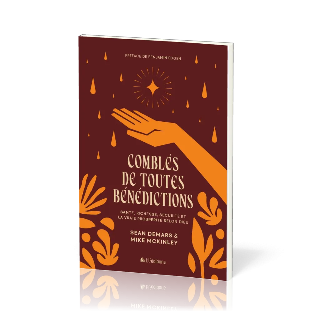 Comblés de toutes bénédictions - Santé, richesse, sécurité et la vraie prospérité selon Dieu...