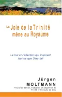 Joie de la Trinité mène au Royaume (La) - Le but et l'affection qui inspirent tout ce que Dieu fait