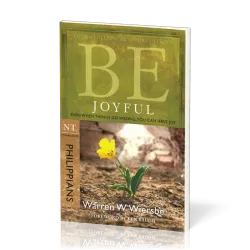 Be Joyful: Philippians - Even When Things Go Wrong, You Can Have Joy