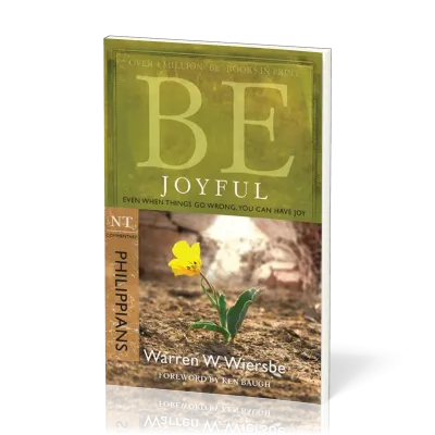 Be Joyful: Philippians - Even When Things Go Wrong, You Can Have Joy