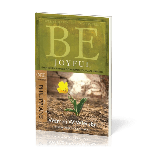 Be Joyful: Philippians - Even When Things Go Wrong, You Can Have Joy