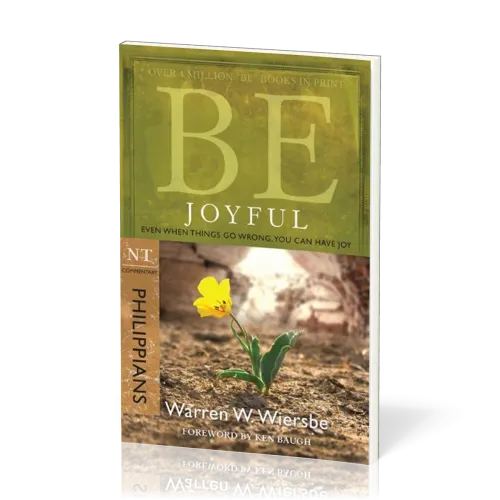 Be Joyful: Philippians - Even When Things Go Wrong, You Can Have Joy