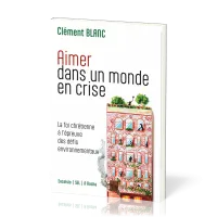 Aimer dans un monde en crise - La foi chrétienne à l’épreuve des défis environnementaux