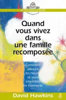 Quand vous vivez dans une famille recomposée - Comment adoucir les heurts et vivre ensemble en...