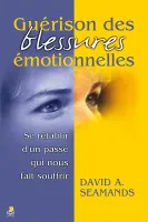 Guérison des blessures émotionnelles - Se rétablir d’un passé qui nous fait souffrir