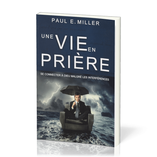 Une vie en prière - Se connecter à Dieu malgré les interférences