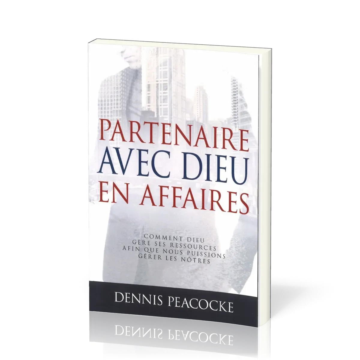 Partenaire avec Dieu en affaires [Nouvelle édition] - Comment Dieu gère ses ressources afin que...