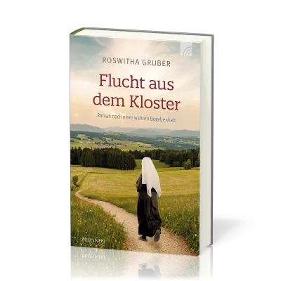 Flucht aus dem Kloster - Roman nach einer wahren Begebenheit