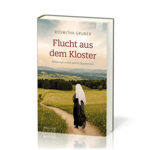 Flucht aus dem Kloster - Roman nach einer wahren Begebenheit
