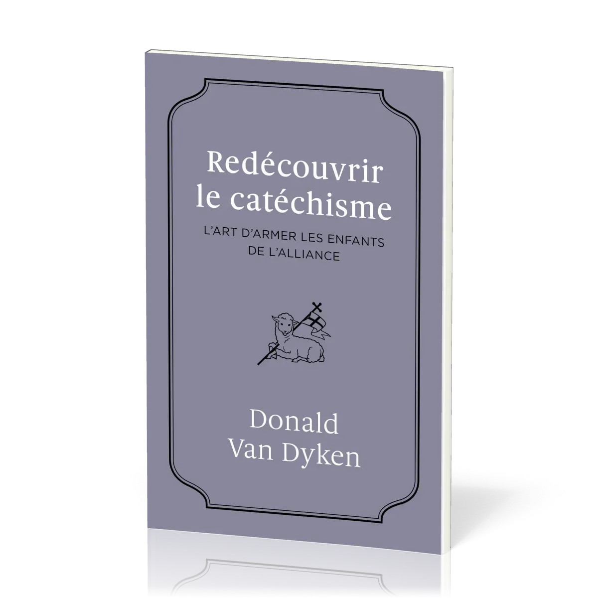 Redécouvrir le catéchisme - L'art d'armer les enfants de l'Alliance