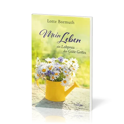 Mein Leben - ein Lobpreis der Güte Gottes