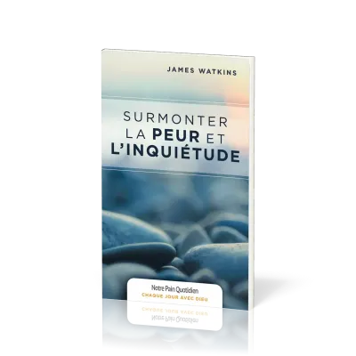 Surmonter la peur et l'inquiétude - [coll. Chaque jour avec Dieu]