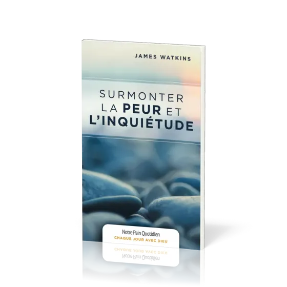 Surmonter la peur et l'inquiétude - [coll. Chaque jour avec Dieu]