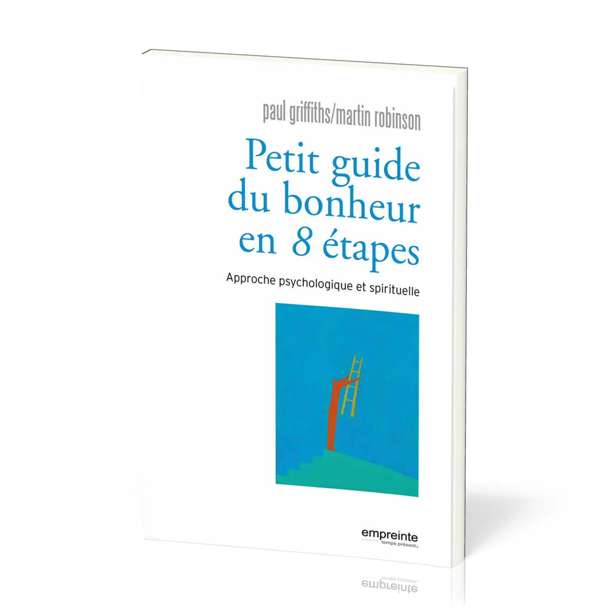 Petit guide du bonheur en 8 étapes - Approche psychologique et spirituelle