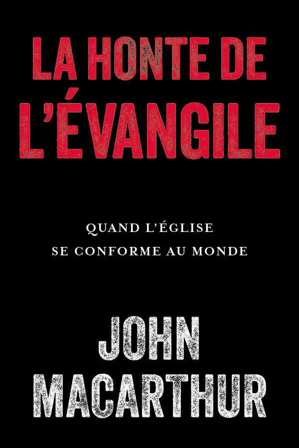 Honte de l'Évangile (La) - Quand l’Église se conforme au monde