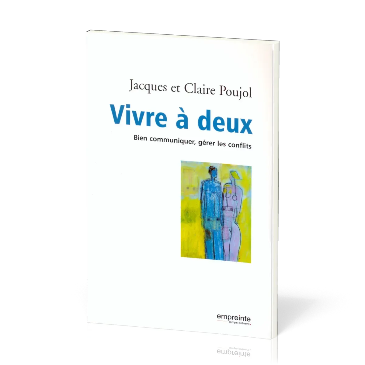 Vivre à deux - Bien communiquer, gérer les conflits [nouvelle édition]