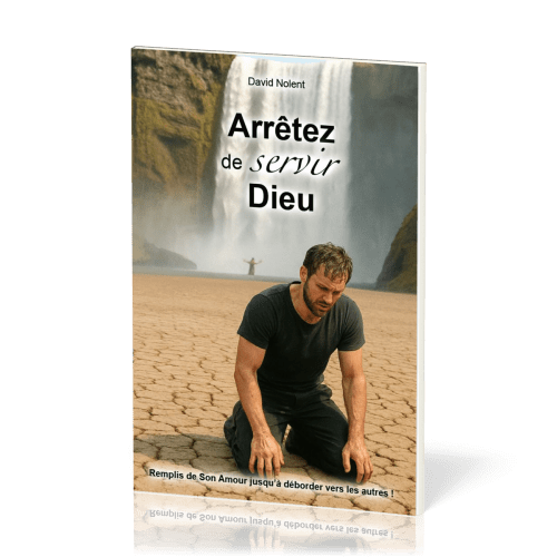 Arrêtez de servir Dieu! - Remplis de son amour jusqu'à déborder vers les autres