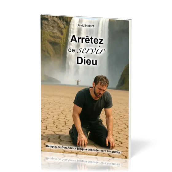 Arrêtez de servir Dieu! - Remplis de son amour jusqu'à déborder vers les autres
