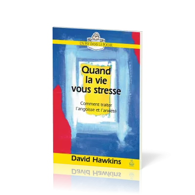 Quand la vie vous stresse - Comment traiter l’angoisse et l’anxiété