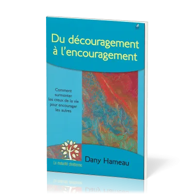 Du découragement à l´encouragement - Comment supporter les creux de la vie pour encourager les...