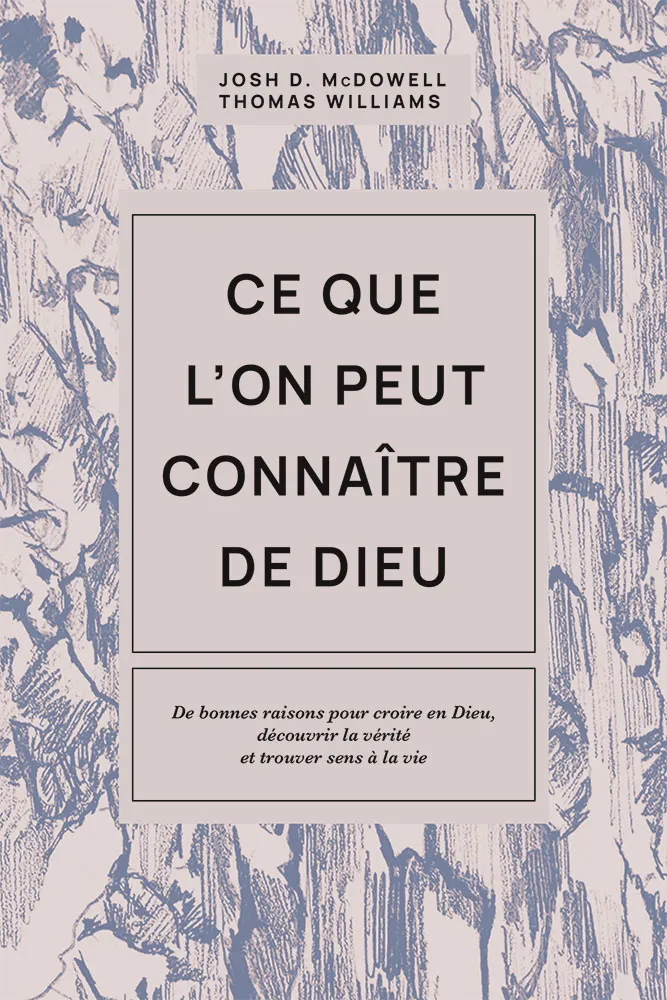 Ce que l’on peut connaître de Dieu - De bonnes raisons pour croire en Dieu, découvrir la vérité...