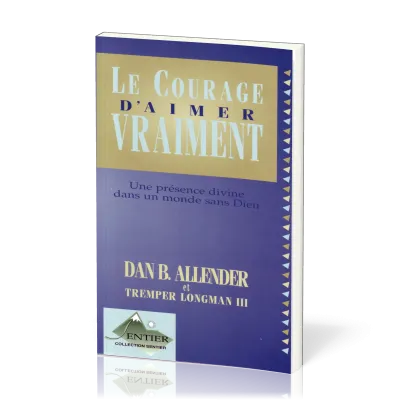 Courage d'aimer vraiment (Le) - Une présence divine dans un monde sans Dieu