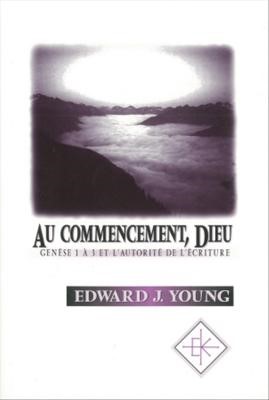 Au commencement, Dieu - Genèse 1 à 3 et l'autorité de l'Ecriture