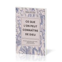 Ce que l’on peut connaître de Dieu - De bonnes raisons pour croire en Dieu, découvrir la vérité...