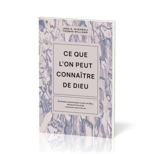 Ce que l’on peut connaître de Dieu - De bonnes raisons pour croire en Dieu, découvrir la vérité...