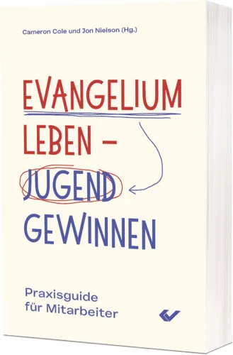 Evangelium leben – Jugend gewinnen - Praxisguide für Mitarbeiter