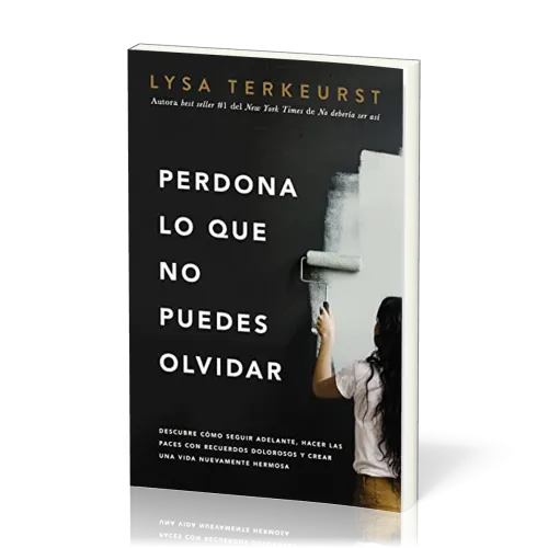 Perdona lo que no puedes olvidar - Descubre cómo seguir adelante, hacer las paces con recuerdos...
