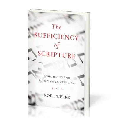 Sufficiency of Scripture (The) - Basic Issues and Points of Contention