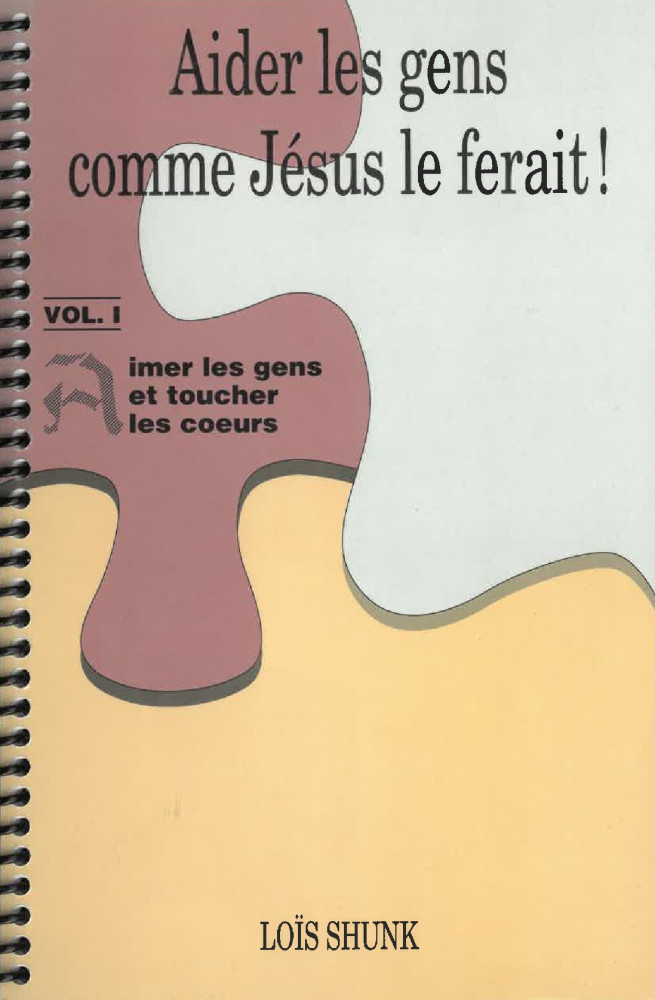 Aider les gens comme Jésus le ferait! - Volume 1 aimer les gens et toucher les cœurs