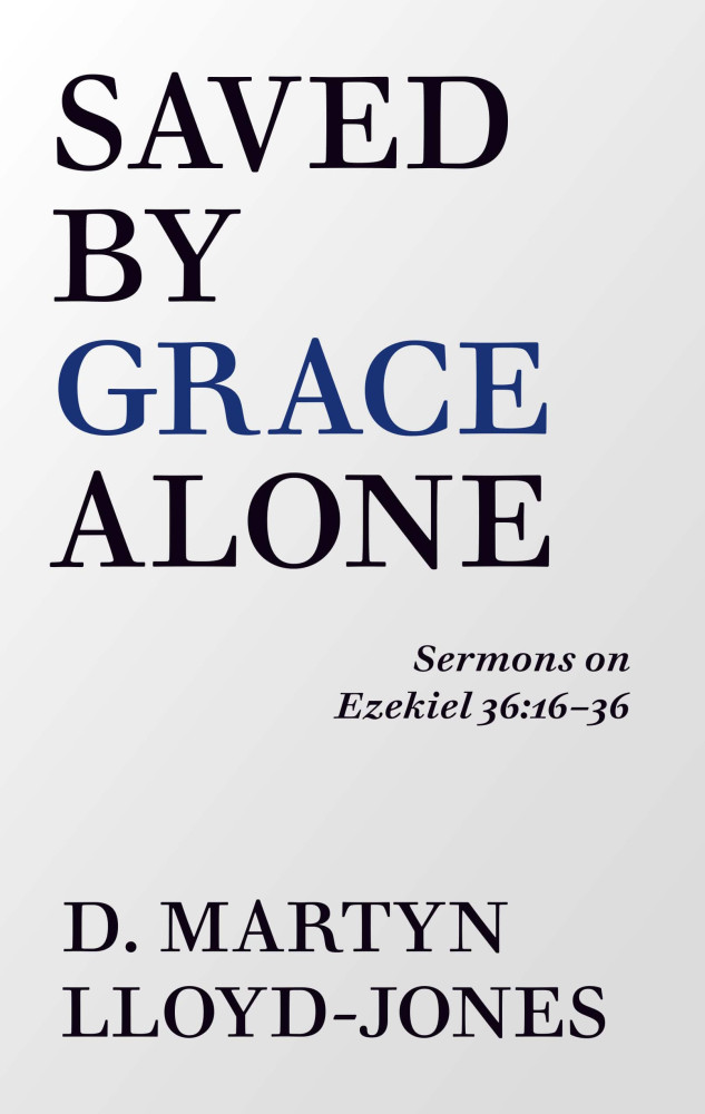 Saved by Grace Alone - Sermons on Ezekiel 36:16-36