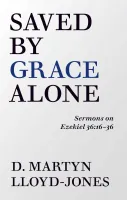Saved by Grace Alone - Sermons on Ezekiel 36:16-36