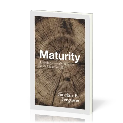 Maturity - Growing Up and Going On in the Christian Life