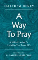 A Way to Pray - A Biblical Method for Enriching Your Prayer Life and Language by Shaping Your...