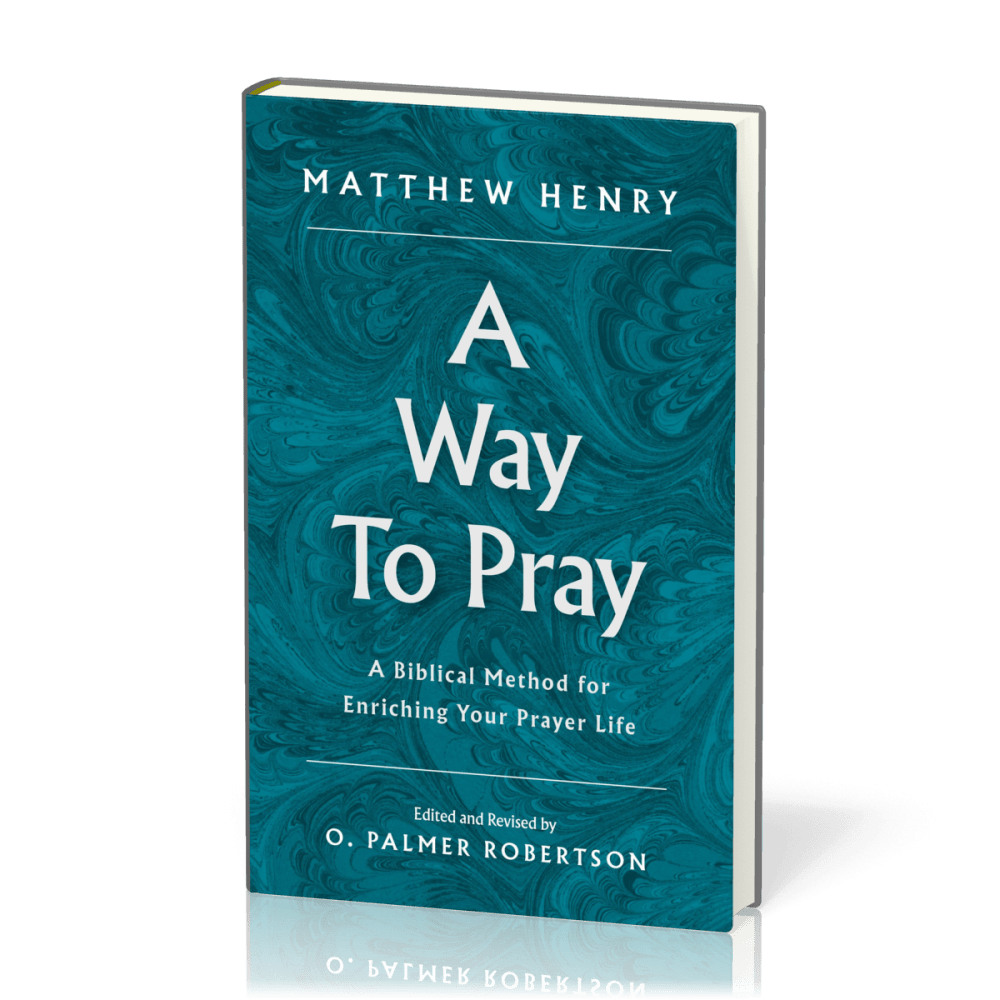 A Way to Pray - A Biblical Method for Enriching Your Prayer Life and Language by Shaping Your...