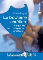 Baptême chrétien (Le) - Ce qu'il est, ses conséquences pratiques. [Collection Les Fondements de...