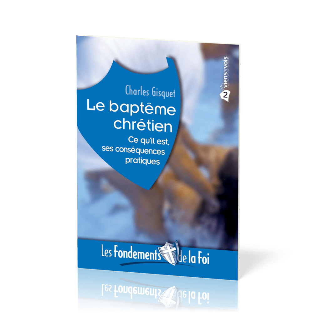 Baptême chrétien (Le) - Ce qu'il est, ses conséquences pratiques. [Collection Les Fondements de...