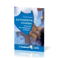 Baptême chrétien (Le) - Ce qu'il est, ses conséquences pratiques. [Collection Les Fondements de...