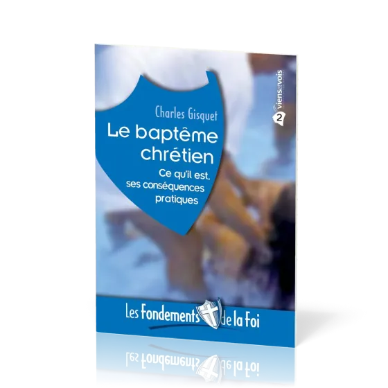 Baptême chrétien (Le) - Ce qu'il est, ses conséquences pratiques. [Collection Les Fondements de...