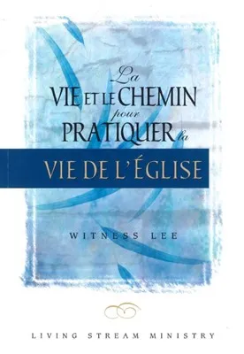 VIE ET LE CHEMIN POUR PRATIQUER LA VIE DE L'EGLISE (LA)
